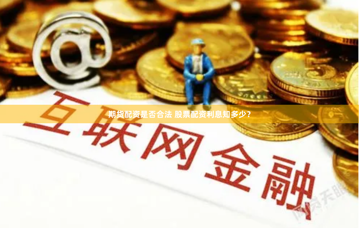 期货配资是否合法 股票配资利息知多少？