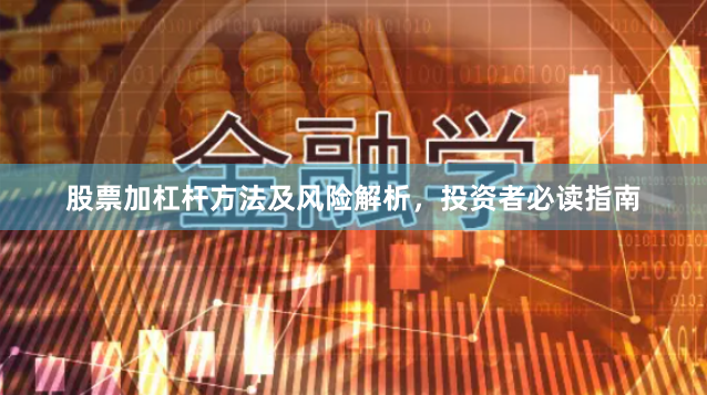 股票加杠杆方法及风险解析，投资者必读指南