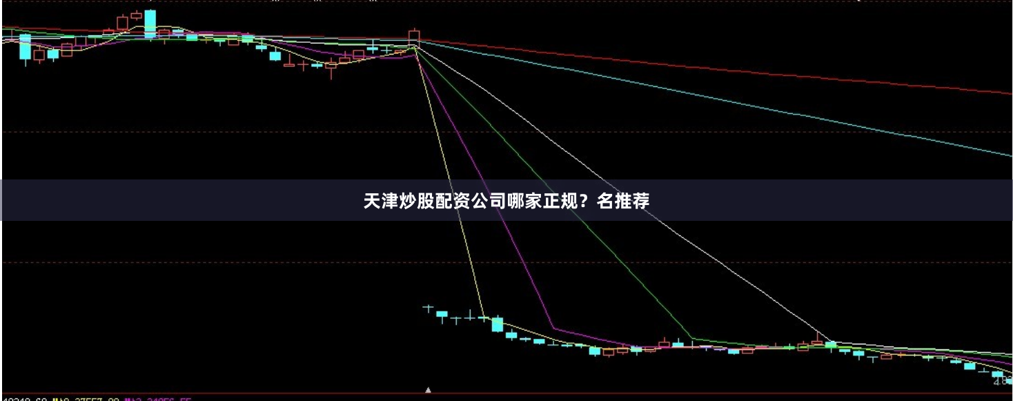 天津炒股配资公司哪家正规？名推荐