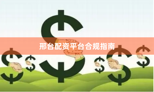 邢台配资平台合规指南